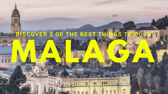 Discover 5 of the Best Things to do in Malaga